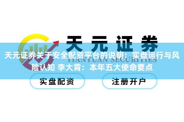 天元证券关于安全配资平台的说明：实盘运行与风险认知 李大霄：本年五大使命要点